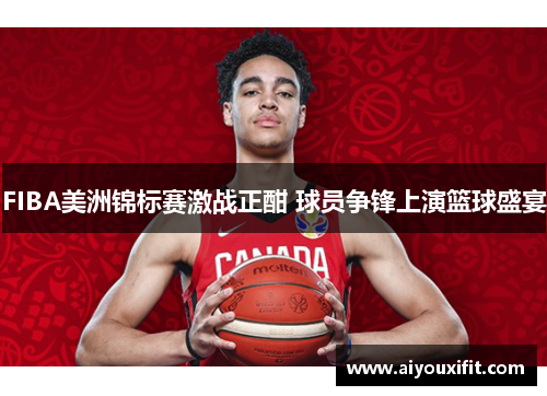FIBA美洲锦标赛激战正酣 球员争锋上演篮球盛宴