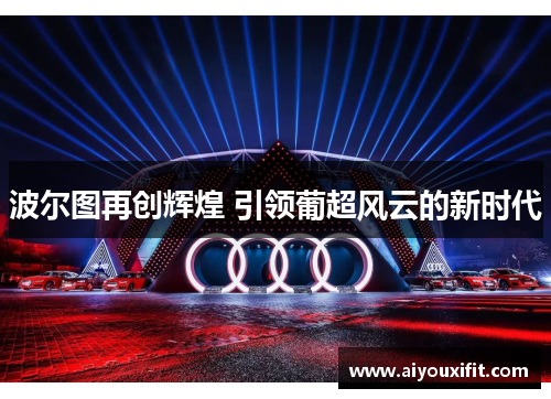 波尔图再创辉煌 引领葡超风云的新时代