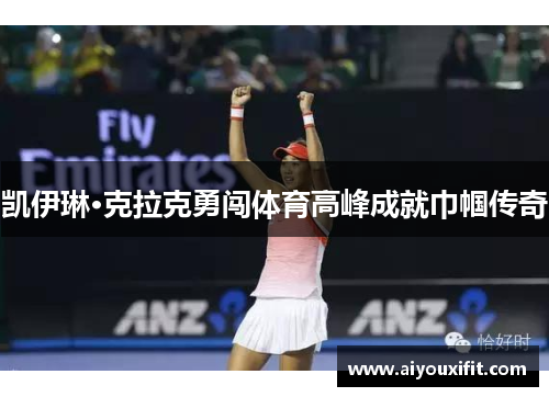 凯伊琳·克拉克勇闯体育高峰成就巾帼传奇