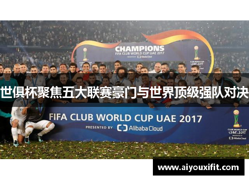 世俱杯聚焦五大联赛豪门与世界顶级强队对决