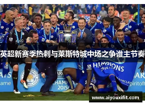 英超新赛季热刺与莱斯特城中场之争谁主节奏